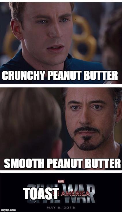 breakfest rivalry | CRUNCHY PEANUT BUTTER; SMOOTH PEANUT BUTTER; TOAST | image tagged in memes,marvel civil war 1,peanut butter | made w/ Imgflip meme maker