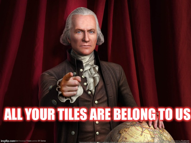 ALL YOUR TILES ARE BELONG TO US | image tagged in civ v,civ 5,america,george washington | made w/ Imgflip meme maker