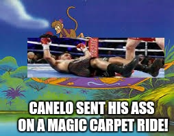 CANELO SENT HIS ASS ON A MAGIC CARPET RIDE! | image tagged in boxing day | made w/ Imgflip meme maker