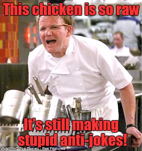 Chef Gordon Ramsay | This chicken is so raw; It's still making stupid anti-jokes! | image tagged in memes,chef gordon ramsay | made w/ Imgflip meme maker