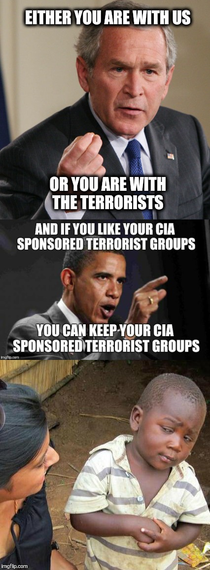 They create the wars. | EITHER YOU ARE WITH US; OR YOU ARE WITH THE TERRORISTS | image tagged in terrorism,war,bush obama,george bush blame,cia | made w/ Imgflip meme maker