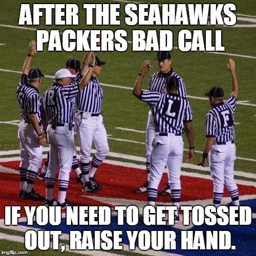 nfl | AFTER THE SEAHAWKS PACKERS BAD CALL; IF YOU NEED TO GET TOSSED OUT, RAISE YOUR HAND. | image tagged in nfl | made w/ Imgflip meme maker