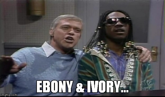 EBONY & IVORY... | made w/ Imgflip meme maker