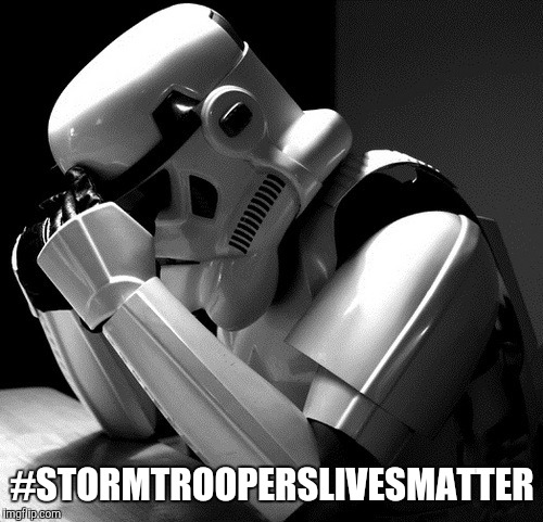 #STORMTROOPERSLIVESMATTER | made w/ Imgflip meme maker