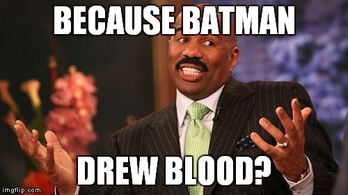 Steve Harvey Meme | BECAUSE BATMAN DREW BLOOD? | image tagged in memes,steve harvey | made w/ Imgflip meme maker