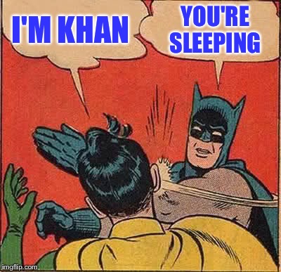 Batman Slapping Robin | I'M KHAN; YOU'RE SLEEPING | image tagged in memes,batman slapping robin | made w/ Imgflip meme maker