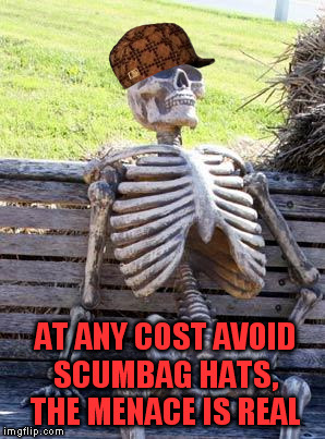 We are sorry for the graphic image. | AT ANY COST AVOID SCUMBAG HATS, THE MENACE IS REAL | image tagged in memes,waiting skeleton,scumbag | made w/ Imgflip meme maker