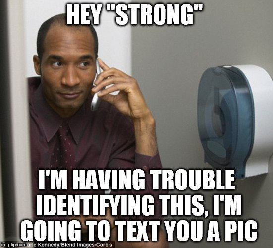 HEY "STRONG" I'M HAVING TROUBLE IDENTIFYING THIS, I'M GOING TO TEXT YOU A PIC | made w/ Imgflip meme maker