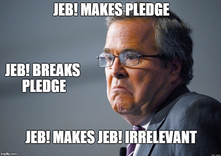 JEB! Pledge | JEB! MAKES PLEDGE; JEB! BREAKS PLEDGE; JEB! MAKES JEB! IRRELEVANT | image tagged in jeb bush | made w/ Imgflip meme maker