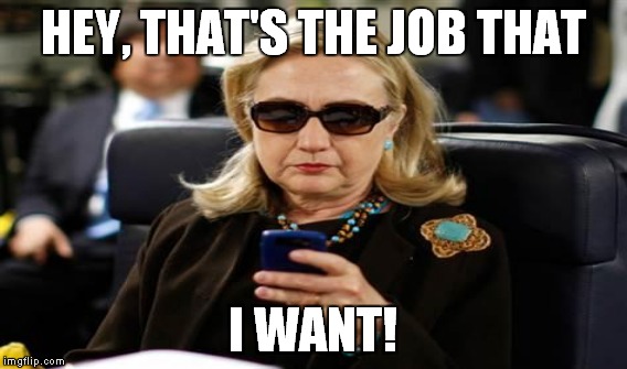 HEY, THAT'S THE JOB THAT I WANT! | made w/ Imgflip meme maker