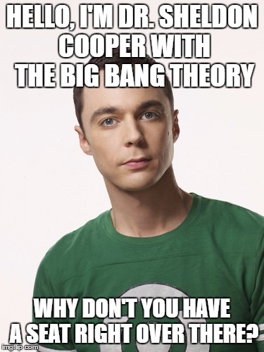 HELLO, I'M DR. SHELDON COOPER WITH THE BIG BANG THEORY; WHY DON'T YOU HAVE A SEAT RIGHT OVER THERE? | image tagged in the new chris hansen | made w/ Imgflip meme maker