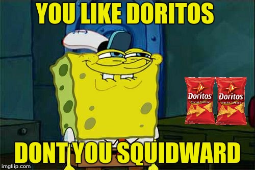 Don't You Squidward Meme | YOU LIKE DORITOS; DONT YOU SQUIDWARD | image tagged in memes,dont you squidward | made w/ Imgflip meme maker