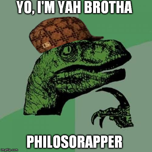 Philosoraptor Meme | YO, I'M YAH BROTHA PHILOSORAPPER | image tagged in memes,philosoraptor,scumbag | made w/ Imgflip meme maker