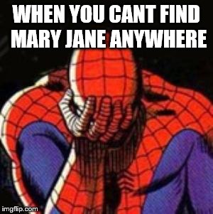 Sad Spiderman | WHEN YOU CANT FIND MARY JANE ANYWHERE | image tagged in memes,sad spiderman,spiderman | made w/ Imgflip meme maker