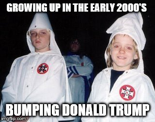 Kool Kid Klan | GROWING UP IN THE EARLY 2000'S; BUMPING DONALD TRUMP | image tagged in memes,kool kid klan | made w/ Imgflip meme maker