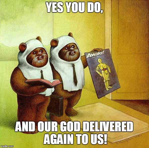YES YOU DO, AND OUR GOD DELIVERED AGAIN TO US! | image tagged in the lord and saviour of the ewoks | made w/ Imgflip meme maker
