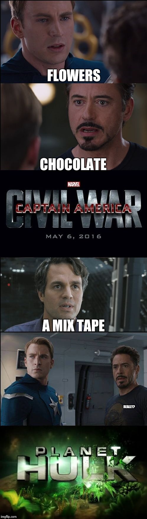 Civil War/Planet Hulk | FLOWERS; CHOCOLATE; A MIX TAPE; REALLY? | image tagged in civil war/planet hulk | made w/ Imgflip meme maker