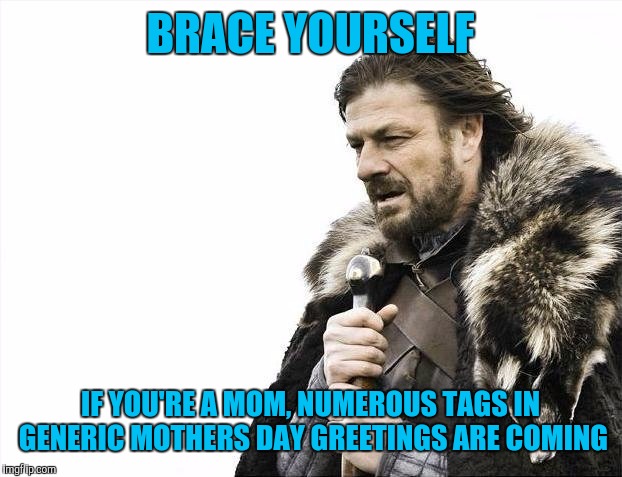 Do you really need to tag me (and twenty other moms) in that butterfly picture that says "to a very special mom" | BRACE YOURSELF; IF YOU'RE A MOM, NUMEROUS TAGS IN GENERIC MOTHERS DAY GREETINGS ARE COMING | image tagged in memes,brace yourselves x is coming | made w/ Imgflip meme maker