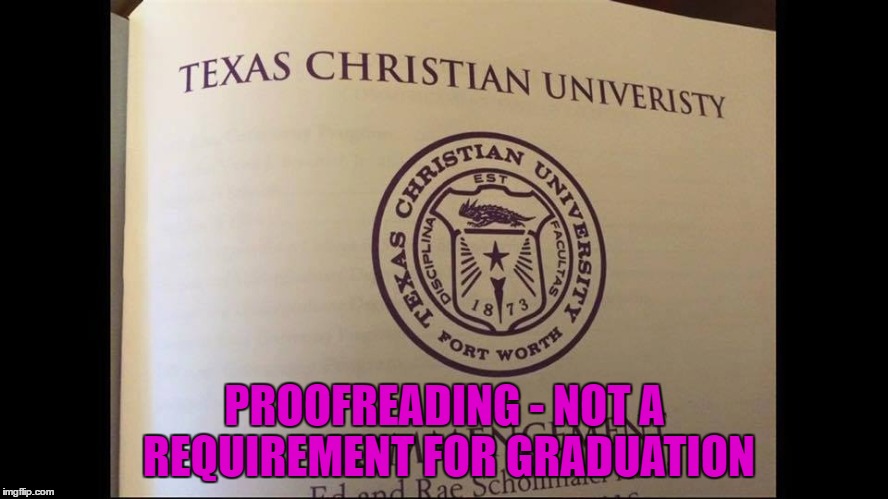 TCU Grad | PROOFREADING - NOT A REQUIREMENT FOR GRADUATION | image tagged in typo | made w/ Imgflip meme maker
