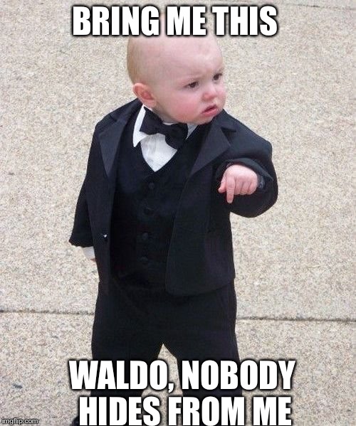 Baby Godfather Meme | BRING ME THIS; WALDO, NOBODY HIDES FROM ME | image tagged in memes,baby godfather | made w/ Imgflip meme maker