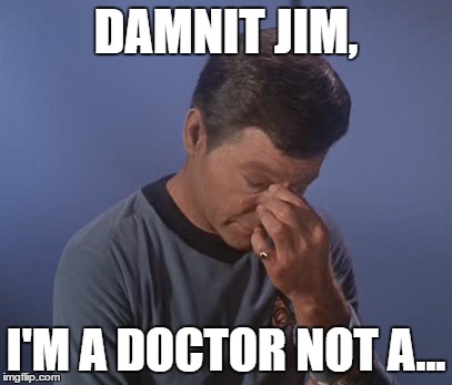 Damnit Jim DAMNIT JIM, I'M A DOCTOR NOT A... image tagged in star trek...