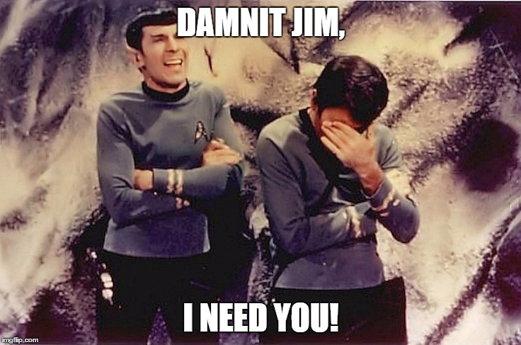 Damnit Jim, I need you | DAMNIT JIM, I NEED YOU! | image tagged in spok laughing,facepalm,star trek facepalm,original star trek,mccoy facepalm,damnit jim i need you | made w/ Imgflip meme maker