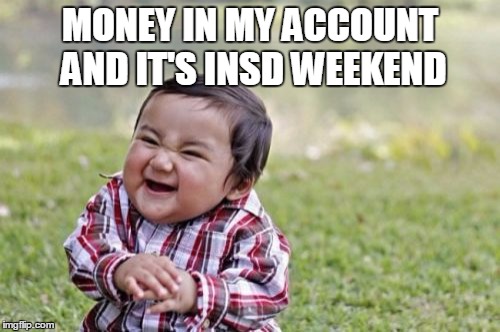 Evil Toddler Meme | MONEY IN MY ACCOUNT AND IT'S INSD WEEKEND | image tagged in memes,evil toddler | made w/ Imgflip meme maker