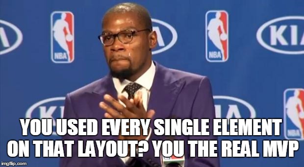 You The Real MVP Meme | YOU USED EVERY SINGLE ELEMENT ON THAT LAYOUT? YOU THE REAL MVP | image tagged in memes,you the real mvp | made w/ Imgflip meme maker
