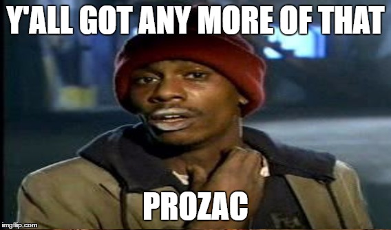 Y'ALL GOT ANY MORE OF THAT PROZAC | made w/ Imgflip meme maker