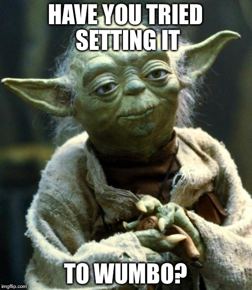 Star Wars Yoda | HAVE YOU TRIED SETTING IT; TO WUMBO? | image tagged in memes,star wars yoda | made w/ Imgflip meme maker