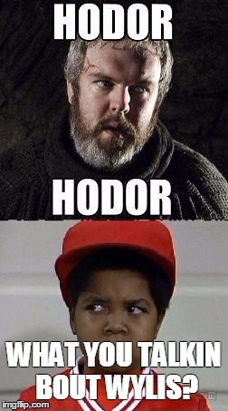 WHAT YOU TALKIN BOUT WYLIS? | image tagged in hodor,wylis,game of thrones | made w/ Imgflip meme maker