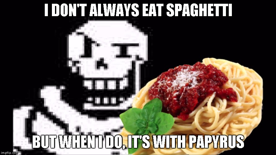 Papyrus Spaghetti | I DON'T ALWAYS EAT SPAGHETTI; BUT WHEN I DO, IT'S WITH PAPYRUS | image tagged in papyrus spaghetti | made w/ Imgflip meme maker