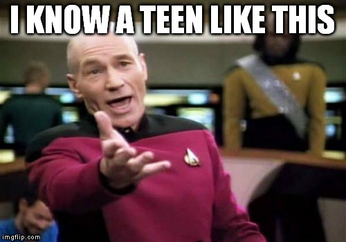 Picard Wtf Meme | I KNOW A TEEN LIKE THIS | image tagged in memes,picard wtf | made w/ Imgflip meme maker