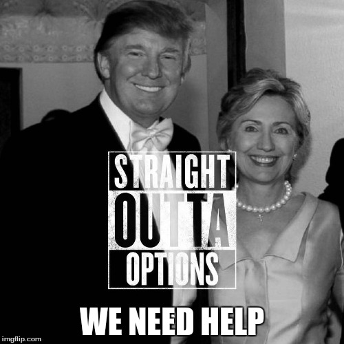 STRAIGHT OUTTA OPTIONS | WE NEED HELP | image tagged in meme | made w/ Imgflip meme maker