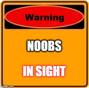 Warning Sign Meme | NOOBS; IN SIGHT | image tagged in memes,warning sign | made w/ Imgflip meme maker