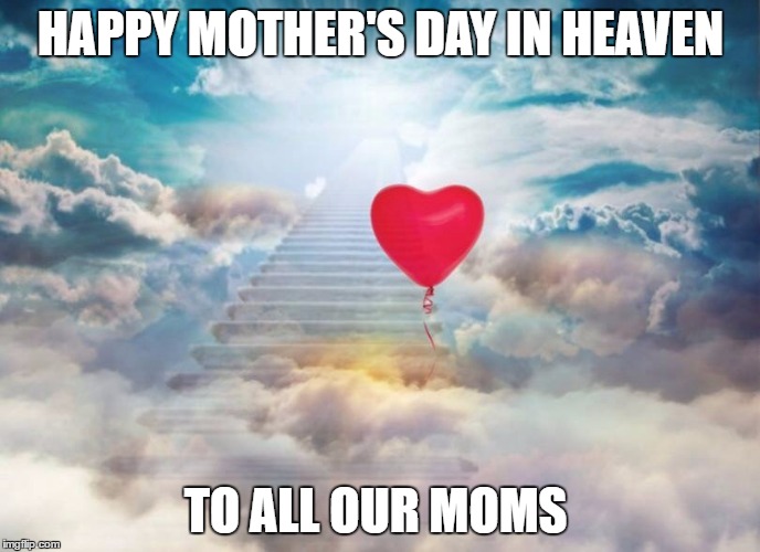 Heavenly love | HAPPY MOTHER'S DAY IN HEAVEN; TO ALL OUR MOMS | image tagged in heavenly love | made w/ Imgflip meme maker