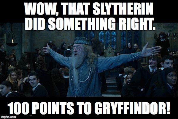 Dumbledore | WOW, THAT SLYTHERIN DID SOMETHING RIGHT. 100 POINTS TO GRYFFINDOR! | image tagged in dumbledore | made w/ Imgflip meme maker