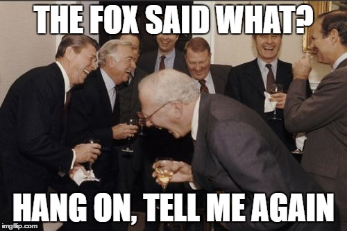 Laughing Men In Suits | THE FOX SAID WHAT? HANG ON, TELL ME AGAIN | image tagged in memes,laughing men in suits | made w/ Imgflip meme maker