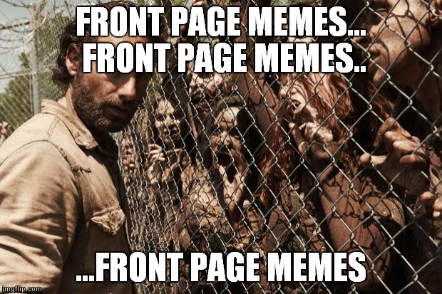 Zombies got a brand new twist | FRONT PAGE MEMES... FRONT PAGE MEMES.. ...FRONT PAGE MEMES | image tagged in zombies | made w/ Imgflip meme maker