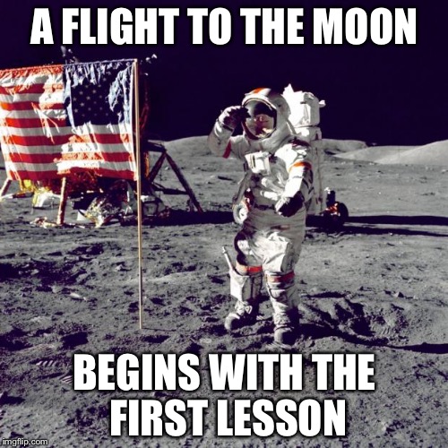 Neil Armstrong | A FLIGHT TO THE MOON BEGINS WITH THE FIRST LESSON | image tagged in neil armstrong | made w/ Imgflip meme maker