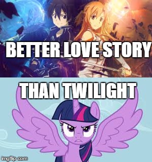SAO is best anime | BETTER LOVE STORY; THAN TWILIGHT | image tagged in sao,memes,funny,twilight,mlp | made w/ Imgflip meme maker