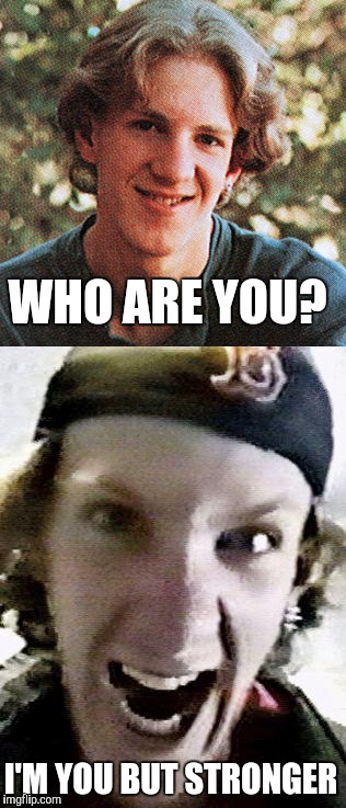 WHO ARE YOU? I'M YOU BUT STRONGER | image tagged in dylan klebold,memes | made w/ Imgflip meme maker