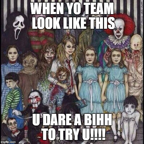 Black people  | WHEN YO TEAM LOOK LIKE THIS; U DARE A BIHH TO TRY U!!!! | image tagged in black people | made w/ Imgflip meme maker