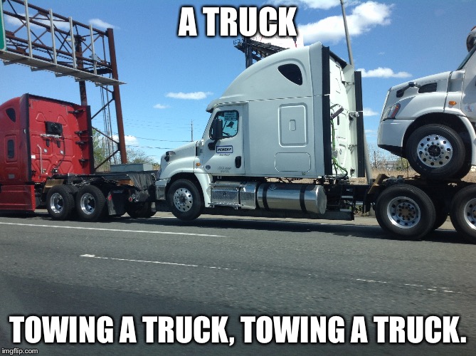 Truck-ception? | A TRUCK; TOWING A TRUCK, TOWING A TRUCK. | image tagged in funny,meme | made w/ Imgflip meme maker