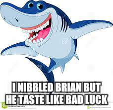I NIBBLED BRIAN BUT HE TASTE LIKE BAD LUCK | made w/ Imgflip meme maker