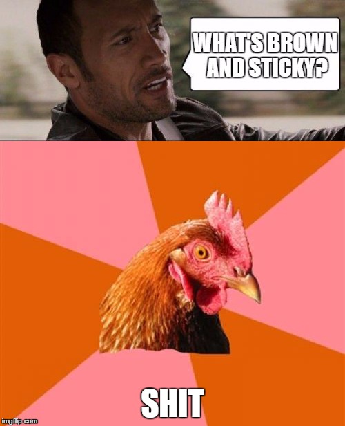 brown and sticky | SHIT | image tagged in the rock driving,anti joke chicken | made w/ Imgflip meme maker