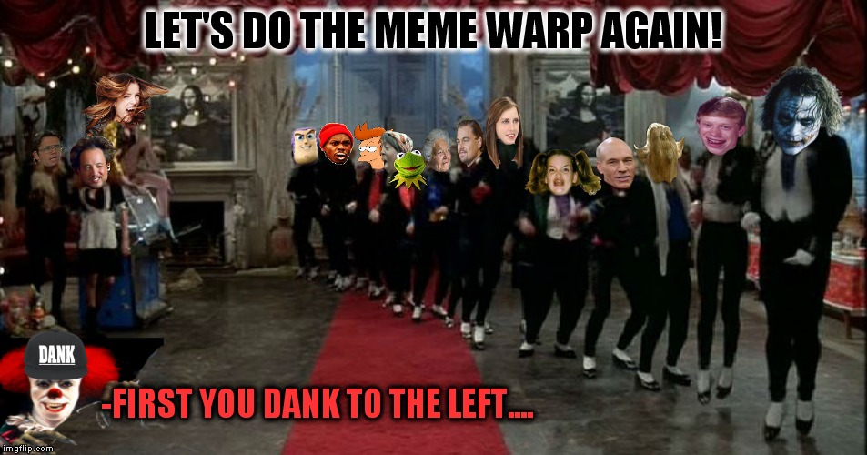 Just another memestrocity.... | LET'S DO THE MEME WARP AGAIN! -FIRST YOU DANK TO THE LEFT.... | image tagged in memestrocity,dank,time warp,memes | made w/ Imgflip meme maker