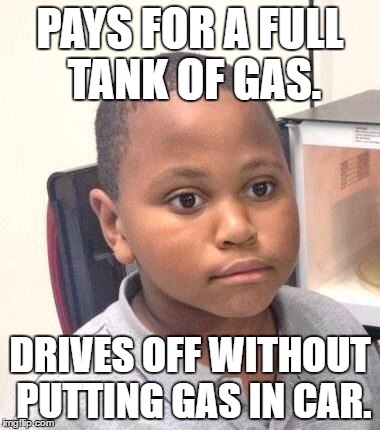 Minor Mistake Marvin | PAYS FOR A FULL TANK OF GAS. DRIVES OFF WITHOUT PUTTING GAS IN CAR. | image tagged in memes,minor mistake marvin,AdviceAnimals | made w/ Imgflip meme maker