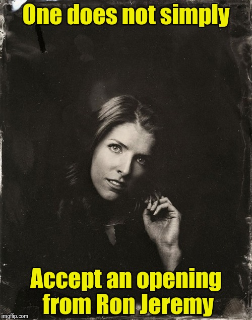 Anna does not simply | One does not simply Accept an opening from Ron Jeremy | image tagged in anna does not simply | made w/ Imgflip meme maker