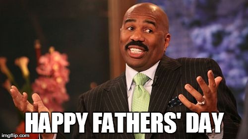 Steve Harvey | HAPPY FATHERS' DAY | image tagged in memes,steve harvey | made w/ Imgflip meme maker